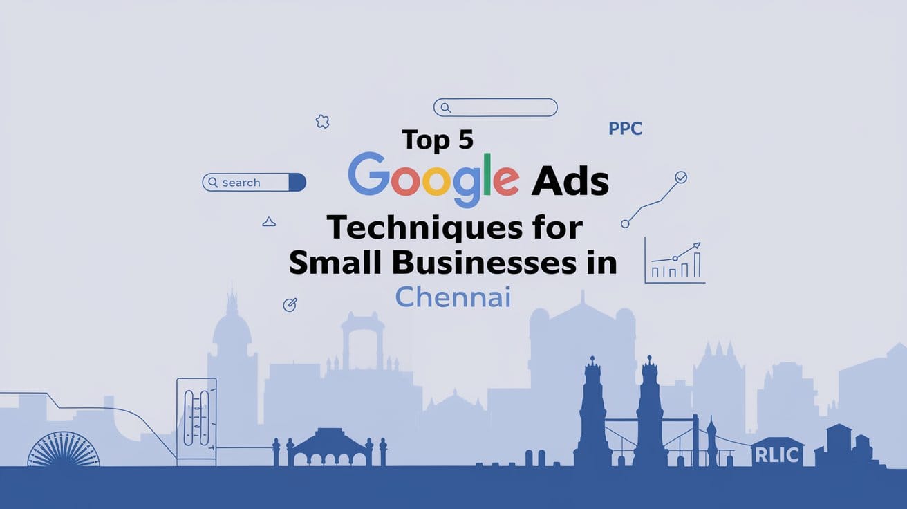Top 5 Google Ads Techniques for Small Businesses in Chennai - Comprehensive Digital Marketing Strategy Guide
