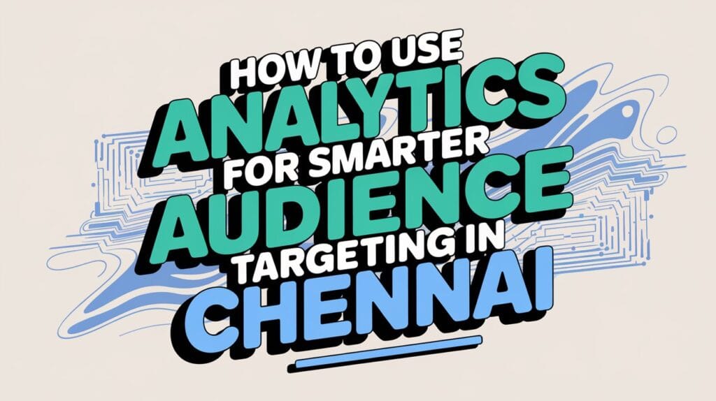 How to Use Analytics for Smarter Audience Targeting in Chennai - Digital marketing and data analytics theme by Weboin